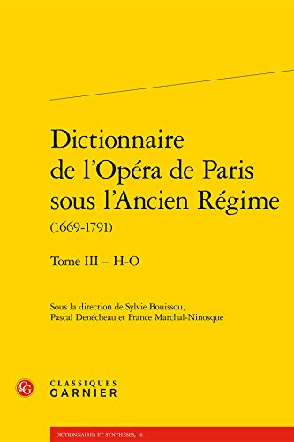 Dictionnaire de l'Opéra de Paris sous l'Ancien Régime : 1669-1791. Vol. 3. H-O