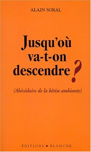 Jusqu'où va-t-on descendre ? : abécédaire de la bêtise ambiantere