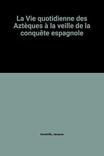 La Vie quotidienne des Aztèques à la veille de la conquête espagnole