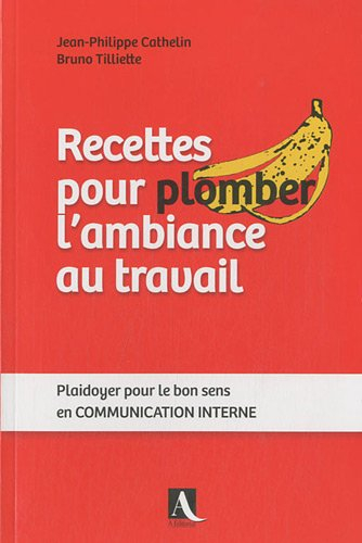 Recettes pour plomber l'ambiance au travail : plaidoyer pour le bon sens en communication interne