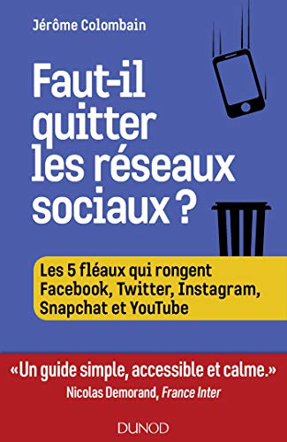 Faut-il quitter les réseaux sociaux ? : les cinq fléaux qui rongent Facebook, Twitter, Instagram, Sn