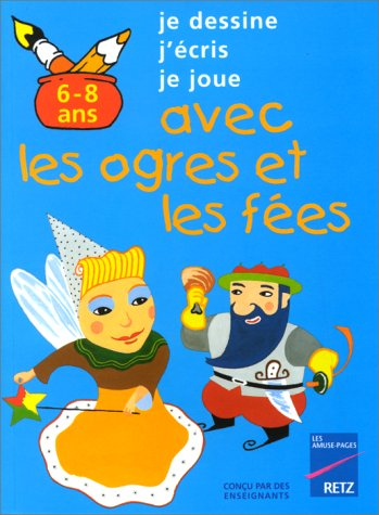 Je dessine, j'écris, je joue avec les ogres et les fées : 6-8 ans
