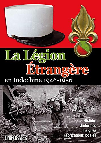 La Légion étrangère en Indochine, 1946-1956 : histoire, uniformes, insignes, fabrications locales
