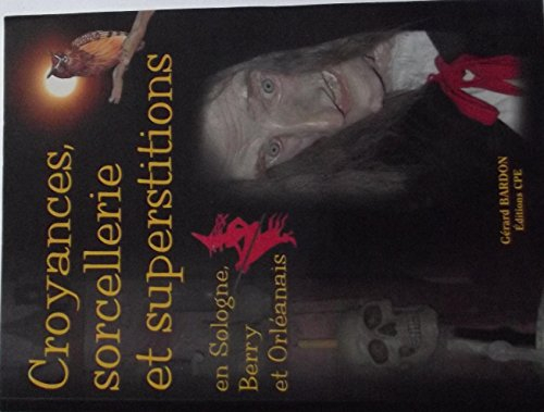 Croyances, sorcellerie et superstitions : en Sologne, Berry et Orléanais
