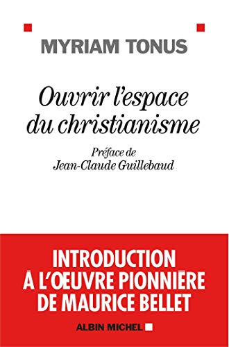 Ouvrir l'espace du christianisme : introduction à l'oeuvre pionnière de Maurice Bellet