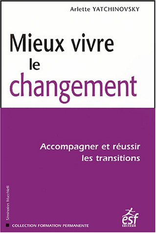 Mieux-vivre le changement : accompagner et réussir les transitions