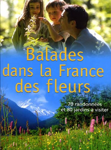 balades dans la france des fleurs : 70 randonnées et 80 jardins à visiter