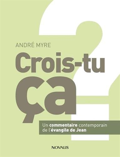Crois-tu ça? : commentaire contemporain de l'Évangile de Jean