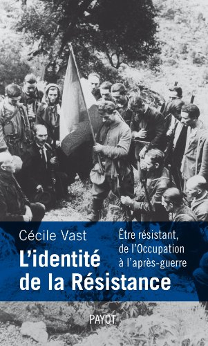 L'identité de la Résistance : être résistant, de l'Occupation à l'après-guerre