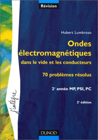 Ondes électromagnétiques dans le vide et les conducteurs, 2e année MP, PSI, PC : 70 problèmes résolu