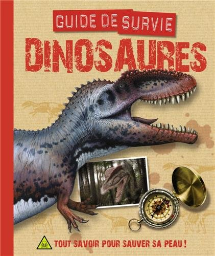 Dinosaures : guide de survie : tout savoir pour sauver sa peau !