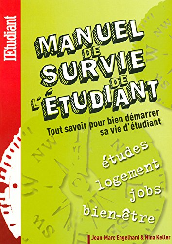 Manuel de survie de l'étudiant : tout savoir pour bien démarrer sa vie étudiante : études, logement,