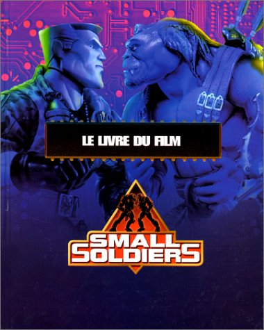 Small Soldiers : le livre du film d'après le scénario de Gavin Scott, Adam Rifkin, Ted Elliott et Te