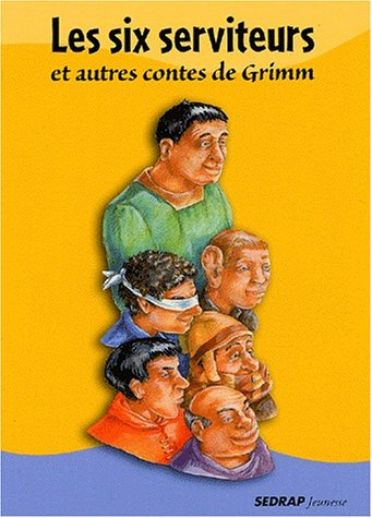 Les six serviteurs : et autres contes de Grimm