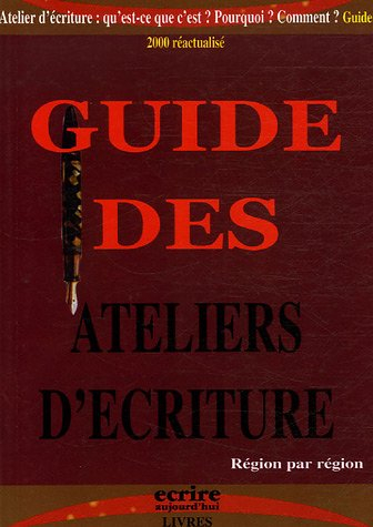 Guide des ateliers d'écriture : région par région : atelier d'écriture, qu'est-ce que c'est ? Pourqu