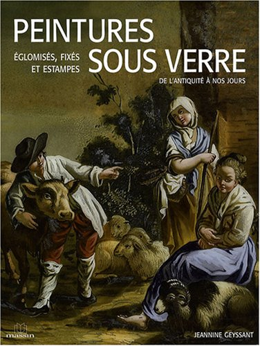 Peintures sous verre de l'Antiquité à nos jours : églomisés, fixés et estampes