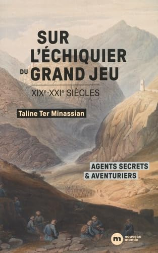 Sur l'échiquier du grand jeu : XIXe-XXIe siècles : agents secrets & aventuriers