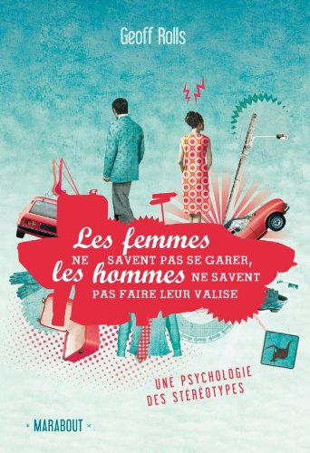 Les femmes ne savent pas se garer, les hommes ne savent pas faire leur valise : une psychologie des 