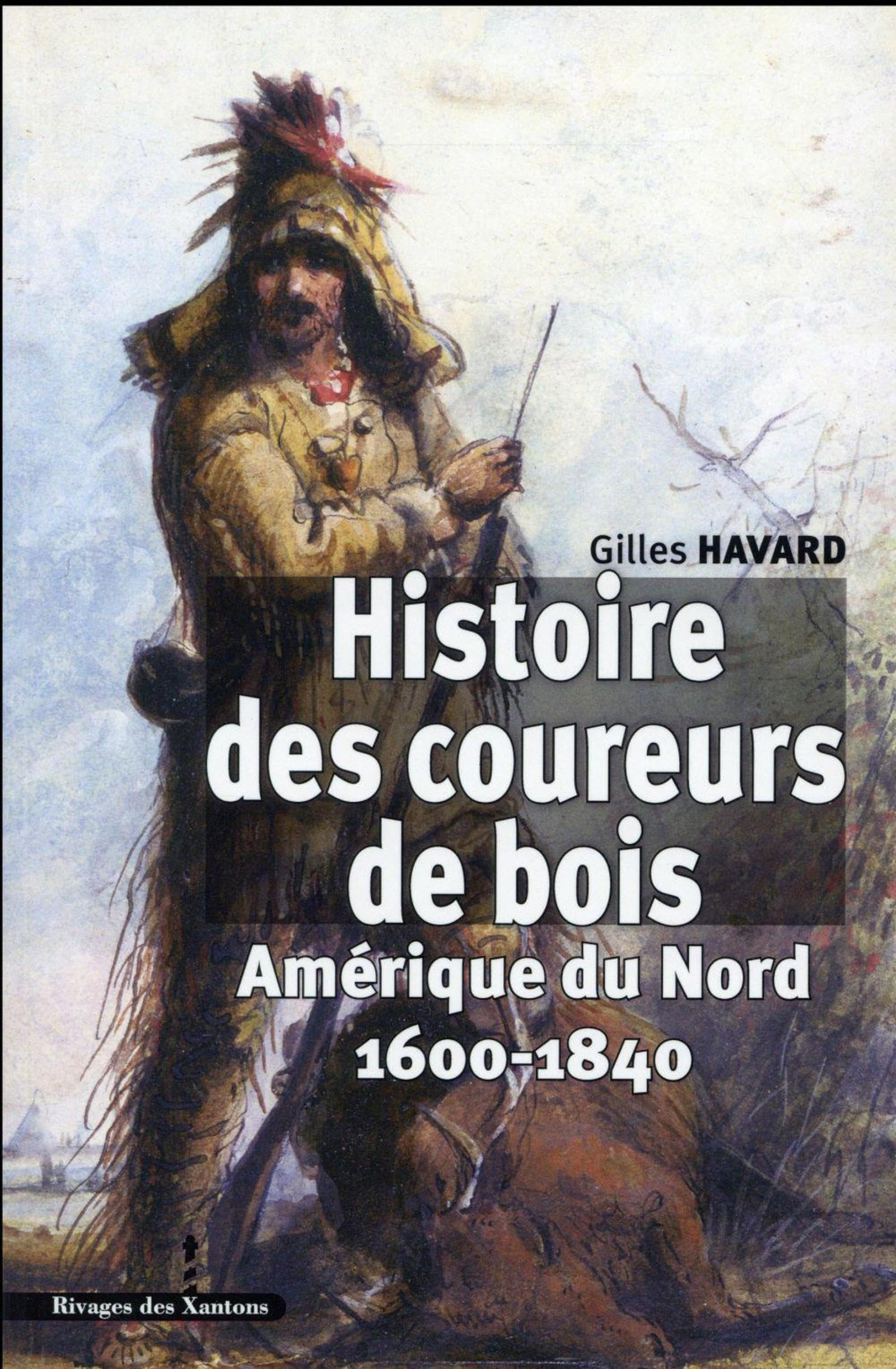 Histoire des coureurs de bois : Amérique du Nord, 1600-1840