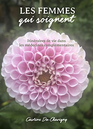 Les Femmes qui soignent : Itinéraires de vie dans les médecines complémentaires