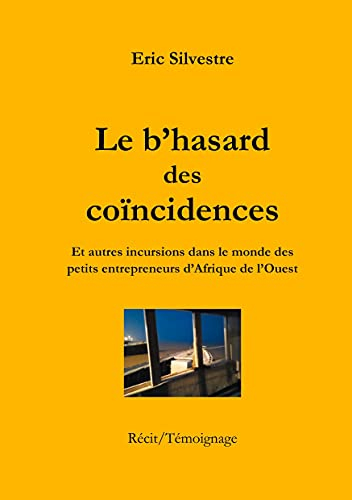 Le b'hasard des coïncidences: Et autres incursions dans le monde des petits entrepreneurs en Afrique
