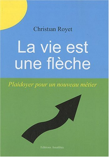 La Vie Est une Fleche Plaidoyer pour un Nouveau Metier