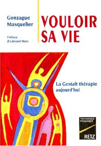 Vouloir sa vie : la Gestalt-thérapie aujourd'hui