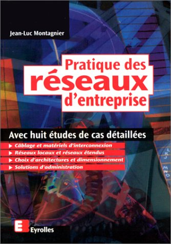 Pratique des réseaux d'entreprise : avec huit études de cas détaillées