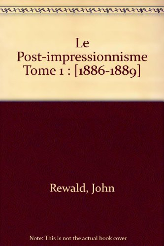 Le Post-impressionnisme : de Van Gogh à Gauguin. Vol. 1