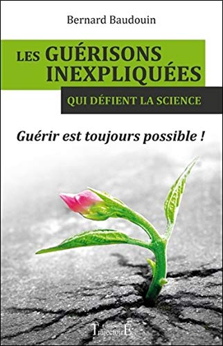 Les guérisons inexpliquées qui défient la science : guérir est toujours possible !