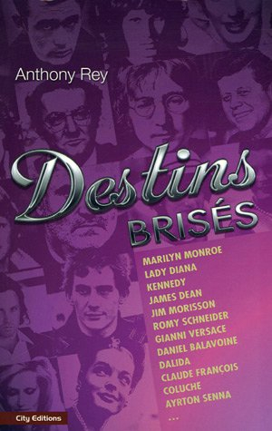 Destins brisés : Marilyn Monroe, lady Diana, Kennedy, James Dean, Jim Morisson, Romy Schneider, Gian