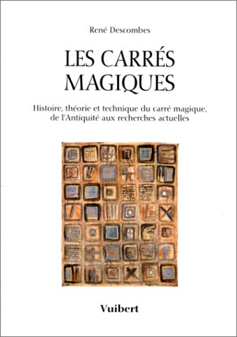 Les carrés magiques : histoire, théorie et technique du carré magique, de l'Antiquité aux recherches