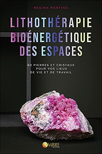 Lithothérapie bioénergétique des espaces : 80 pierres et cristaux pour vos lieux de vie et de travai