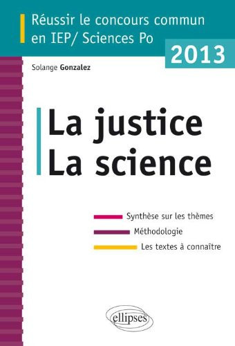 La justice, la science : réussir le concours commun en IEP-Sciences Po 2013 : synthèse sur les thème