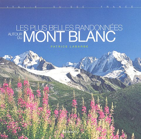 Les plus belles randonnées autour du mont Blanc : Italie, Suisse, France