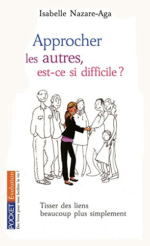 Approcher les autres, est-ce si difficile ? : tisser des liens beaucoup plus simplement