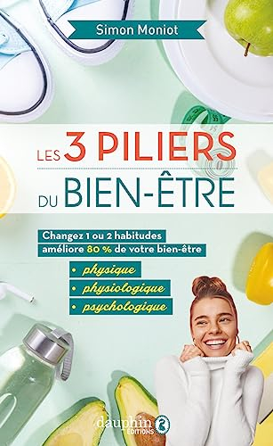 Les 3 piliers du bien-être : changez 1 ou 2 habitudes améliore 80 % de votre bien-être physique, phy