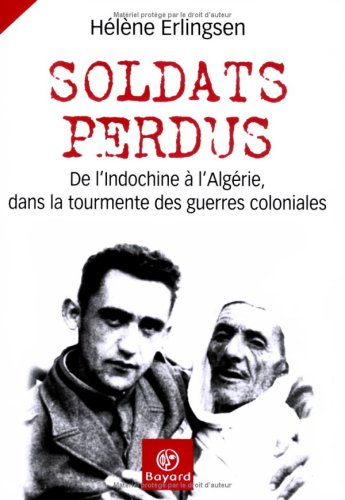 Soldats perdus : de l'Indochine à l'Algérie, dans la tourmente des guerres coloniales