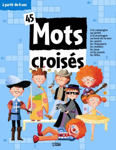45 mots croisés à partir de 6 ans : à la campagne, au jardin, à la montagne, au bord de la mer, les 