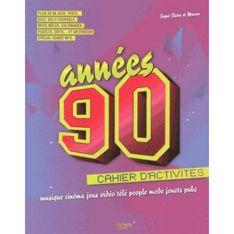Années 90 : cahier d'activités : musique, cinéma, jeux vidéo, télé, people, mode, jouets, pubs