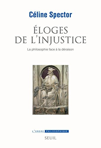Eloges de l'injustice : la philosophie face à la déraison