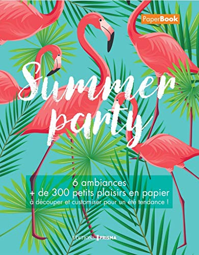 Summer party : 6 ambiances : + de 300 petits plaisirs en papier à découper et customiser pour un été
