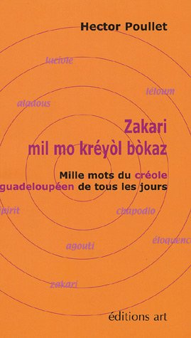 Zakari : mil mo kréyol bokaz. Mille mots du créole guadeloupéen de tous les jours : lexique créole-f