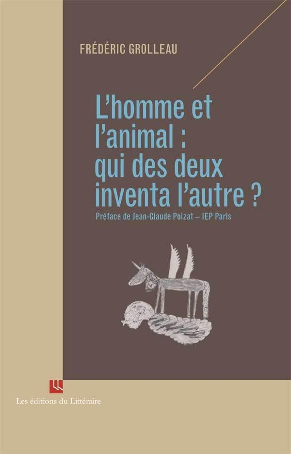 L'homme et l'animal : qui des deux inventa l'autre ? : réflexion philosophique en dix dissertations