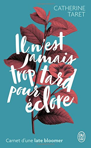 Il n'est jamais trop tard pour éclore : carnet d'une late bloomer