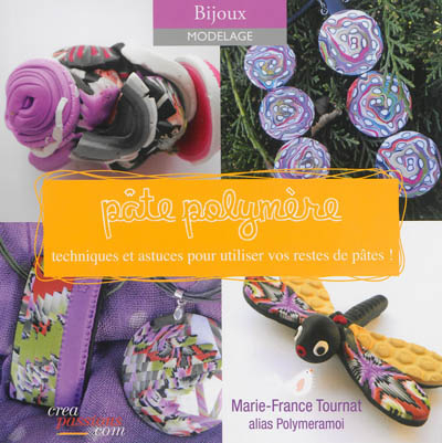 Pâte polymère ! : techniques et astuces pour utiliser vos restes de pâtes
