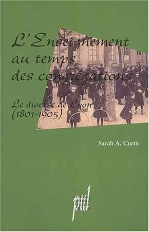 L'enseignement au temps des congrégations : le diocèse de Lyon, 1801-1905