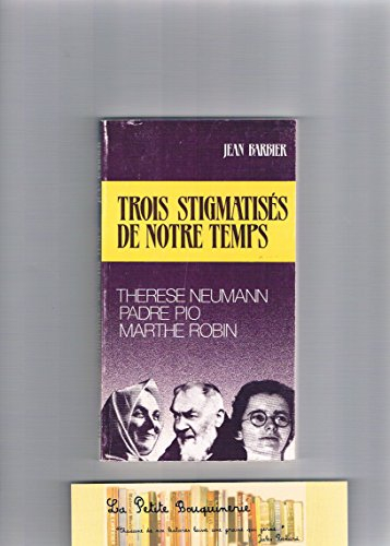 Trois stigmatisés : Thérèse Neumann, le padre Pio, Marthe Robin
