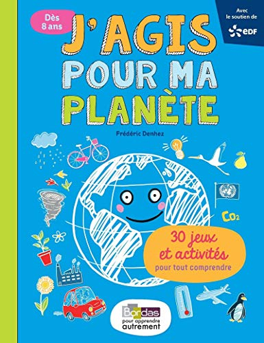 J'agis pour ma planète : 30 jeux et activités pour tout comprendre