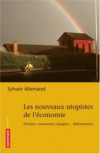 Les nouveaux utopistes de l'économie : produire, consommer, fabriquer... différemment